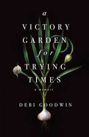 Książka Victory Garden for Trying Times Debi Goodwin