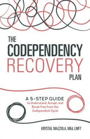 Kniha The Codependency Recovery Plan: A 5-Step Guide to Understand, Accept, and Break Free from the Codependent Cycle Krystal Mazzola