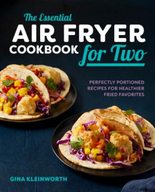Kniha The Essential Air Fryer Cookbook for Two: Perfectly Portioned Recipes for Healthier Fried Favorites Gina Kleinworth