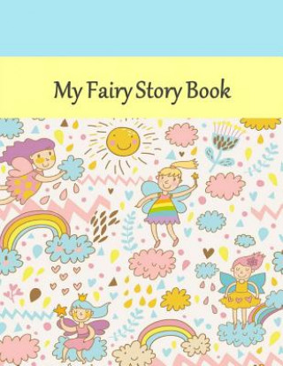 Kniha My Fairy Story Book: Story Book: Fairy Cover: Draw Your Pictures to Your Story: Preschool/Primary Ages ( 8.5" X 11") 120 Story Picture Page Lula Belle