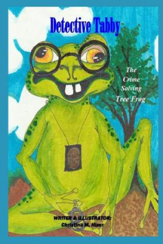 Kniha Detective Tabby the Crime Solving Tree Frog Christina M Hizer