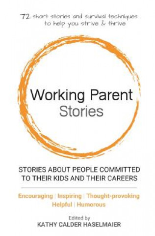 Könyv Working Parent Stories: Stories about People Committed to Their Kids and Their Careers Kathy Calder Haselmaier