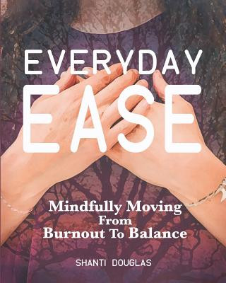 Carte Everyday Ease: Mindfully Moving from Burnout to Balance Shanti Douglas