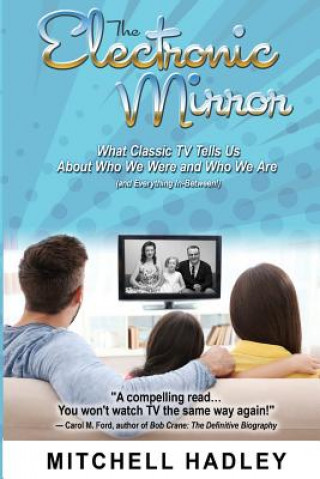 Knjiga The Electronic Mirror: What Classic TV Tells Us About Who We Were and Who We Are (and Everything In-Between!) Mitchell Hadley