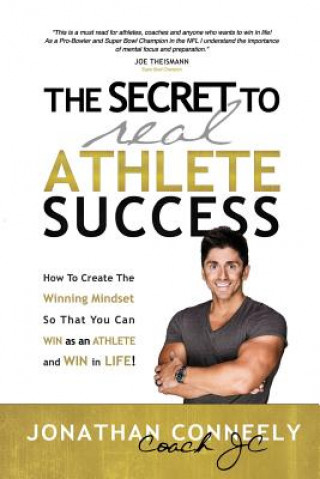 Carte The Secret to Real Athlete Success: How To Create The Winning Mindset so That You Can WIN as an Athlete and WIN in Life! Jonathan Conneely