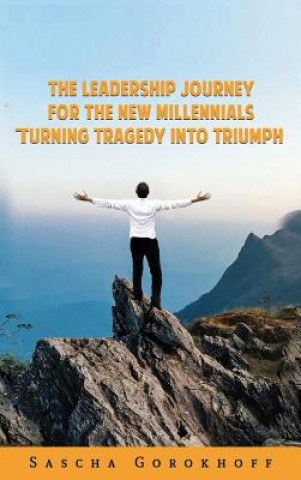 Kniha The Leadership Journey for the New Millennials: Turning Tragedy Into Triumph Sascha Gorokhoff