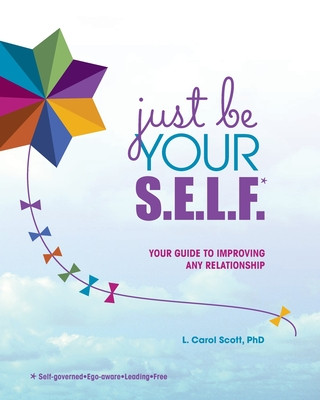 Könyv Just Be Your S.E.L.F.: Your Guide to Improving Any Relationship L Carol Scott