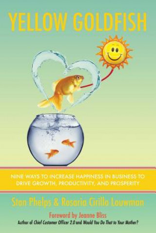 Carte Yellow Goldfish: Nine Ways to Increase Happiness in Business to Drive Growth, Productivity, and Prosperity Rosaria Cirillo Louwman