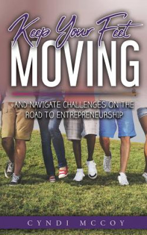 Könyv Keep Your Feet Moving: And Navigate Challenges on the Road to Entrepreneurship Cyndi McCoy
