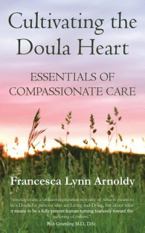 Книга Cultivating the Doula Heart: Essentials of Compassionate Care Francesca Lynn Arnoldy