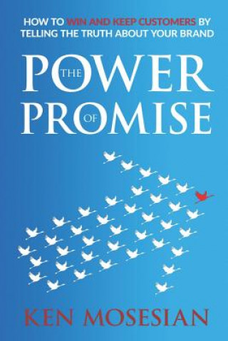 Carte The Power of Promise: How to Win and Keep Customers by Telling the Truth about Your Brand Ken Mosesian