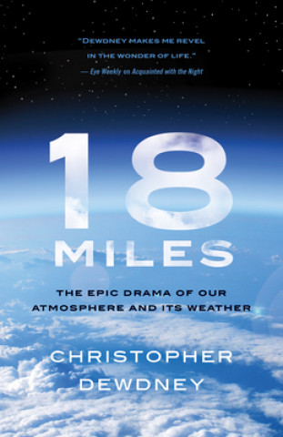 Book 18 Miles: The Epic Drama of Our Atmosphere and Its Weather Christopher Dewdney