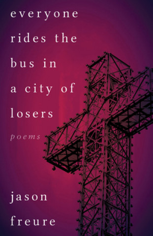 Könyv Everyone Rides the Bus in a City of Losers: Poems Jason Freure