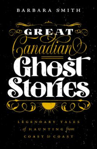 Książka Great Canadian Ghost Stories: Legendary Tales of Hauntings from Coast to Coast Barbara Smith