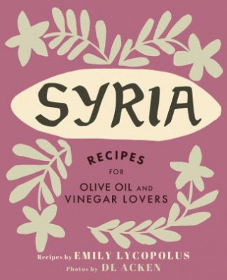 Carte Syria: Recipes for Olive Oil and Vinegar Lovers Emily Lycopolus