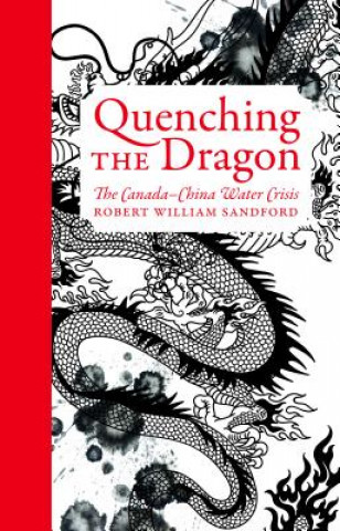 Buch Quenching the Dragon: The Canada-China Water Crisis - An Rmb Manifesto Robert William Sandford