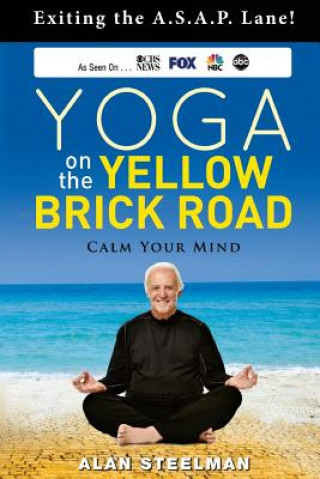 Книга Yoga on the Yellow Brick Road: Exiting the A.S.A.P. Lane! Alan Steelman