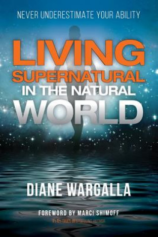 Könyv Living Supernatural in the Natural World: Never Underestimate Your Ability Diane Wargalla