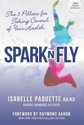 Könyv Spark N Fly: The 5 Pillars for Taking Control of Your Health Isabelle Paquette