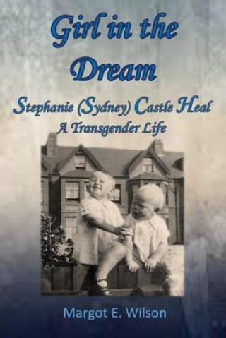Kniha Girl in the Dream: Stephanie (Sydney) Castle Heal, A Transgender Life Dr Margot E Wilson