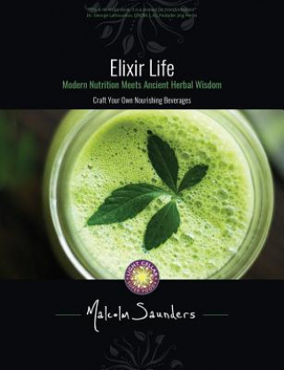 Carte Elixir Life: Modern Nutrition Meets Ancient Herbal Wisdom Malcolm Saunders