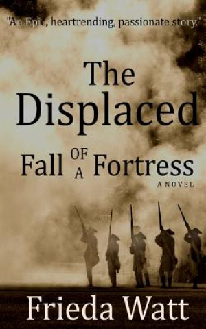 Book The Displaced: Fall of a Fortress - A Classic Historical Fiction Novel - Volume 1 Frieda Watt