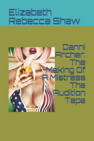 Książka Danni Archer: The Making of a Mistress the Audition Tape Elizabeth Rebecca Shaw