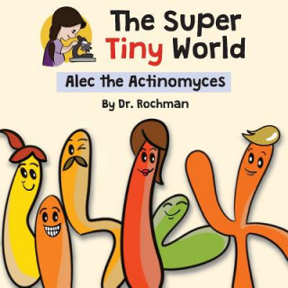 Könyv The Super Tiny World: Alec the Actinomyces Dr Rochman
