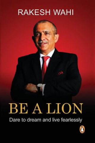 Könyv Be a Lion: Dare to Dream and Live Fearlessly Rakesh Wahi