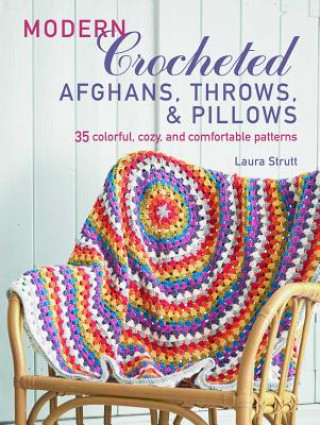 Carte Modern Crocheted Afghans, Throws, and Pillows: 35 Colorful, Cozy, and Comfortable Patterns Laura Strutt
