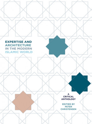 Carte Expertise and Architecture in the Modern Islamic World Peter H Christensen