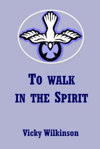 Книга To Walk in the Spirit Vicky Wilkinson