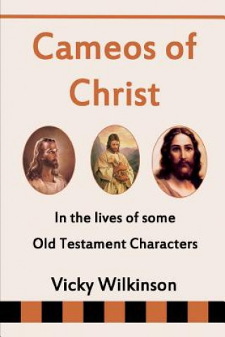 Kniha Cameos of Christ: In the Lives of Some Old Testament Characters Vicky Wilkinson