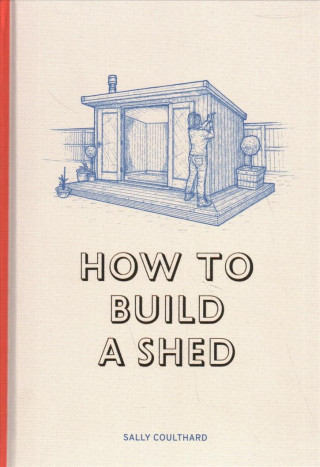Carte How to Build a Shed Sally Coulthard
