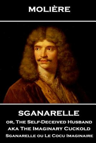 E-kniha Sganarelle or, The Self-Deceived Husband aka The Imaginary Cuckold Moliere