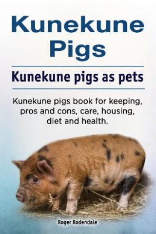 Kniha Kunekune pigs. Kunekune pigs as pets. Kunekune pigs book for keeping, pros and cons, care, housing, diet and health. Roger Rodendale