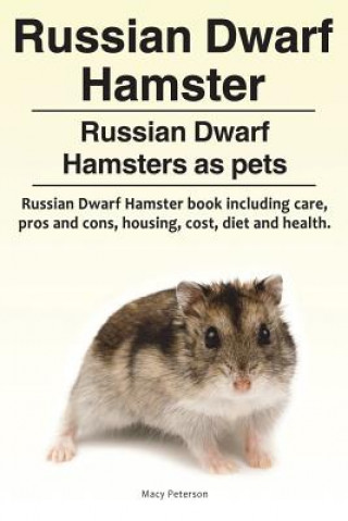 Carte Russian Dwarf Hamster. Russian Dwarf Hamsters as pets.. Russian Dwarf Hamster book including care, pros and cons, housing, cost, diet and health. Macy Peterson