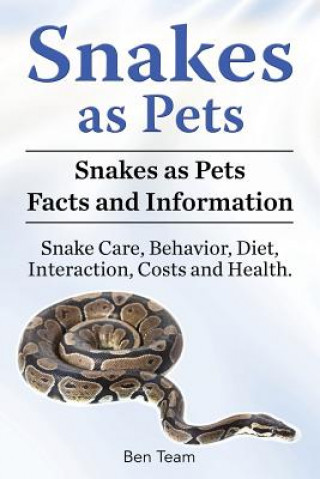 Kniha Snakes as Pets. Snakes as Pets Facts and Information. Snake Care, Behavior, Diet, Interaction, Costs and Health. Ben Team
