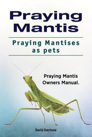 Könyv Praying Mantis. Praying Mantises as Pets. Praying Mantis Owners Manual. David Overtone