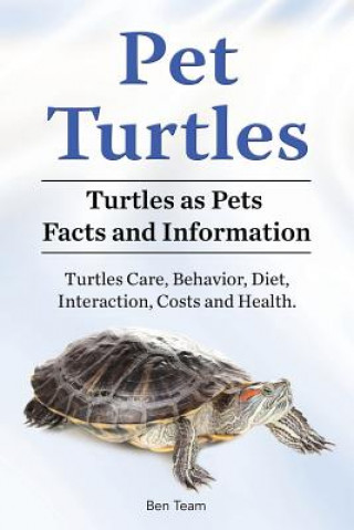 Książka Pet Turtles. Turtles as Pets Facts and Information. Turtles Care, Behavior, Diet, Interaction, Costs and Health. Ben Team