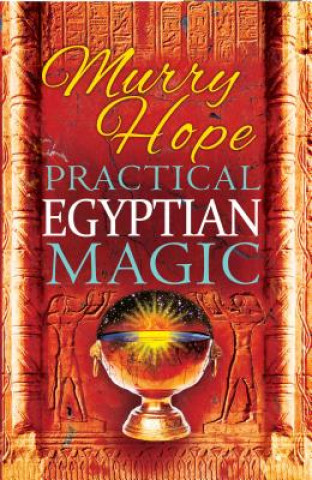 Kniha Practical Egyptian Magic: A Complete Manual of Egyptian Magic for Those Actively Involved in the Western Magical Tradition Murry Hope