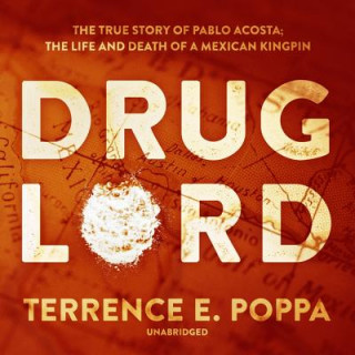 Digital Drug Lord: The True Story of Pablo Acosta; The Life and Death of a Mexican Kingpin Terrence E. Poppa