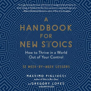 Digital A Handbook for New Stoics: How to Thrive in a World Out of Your Control; 52 Week-By-Week Lessons Massimo Pigliucci
