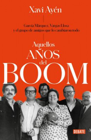 Kniha Aquellos A?os del Boom: García Márquez, Vargas Llosa Y El Grupo de Amigos Que Lo Cambiaron Todo / Those Boom Years Xavi Ayen