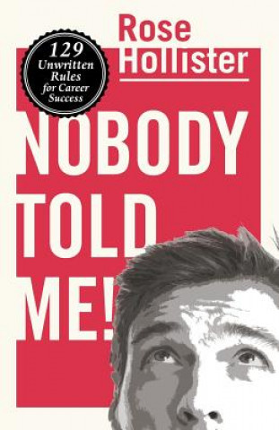 Carte Nobody Told Me: 129 Unwritten Rules for Career Success Rose Hollister