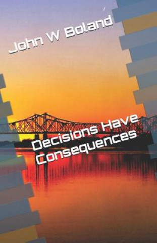 Kniha Decisions Have Consequences John W Boland