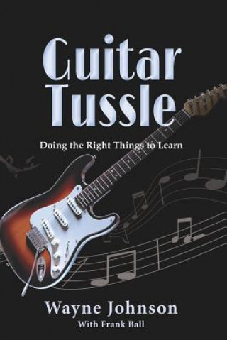 Carte Guitar Tussle: Doing the Right Things to Learn Guitar Frank Ball