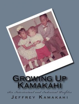Carte Growing Up Kamakahi: Six Intertextual and Indexical Profiles Jeffrey J Kamakahi Ph D