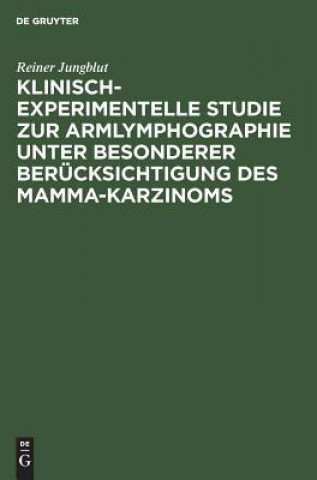 Kniha Klinisch-experimentelle Studie zur Armlymphographie unter besonderer Berucksichtigung des Mamma-Karzinoms Reiner Jungblut