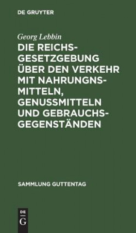 Könyv Reichsgesetzgebung uber den Verkehr mit Nahrungnsmitteln, Genussmitteln und Gebrauchsgegenstanden Georg Lebbin